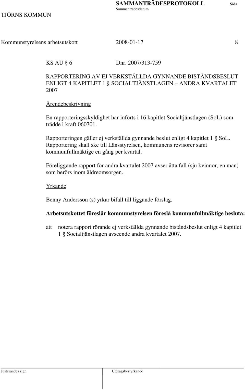 (SoL) som trädde i kraft 060701. Rapporteringen gäller ej verkställda gynnande beslut enligt 4 kapitlet 1 SoL.