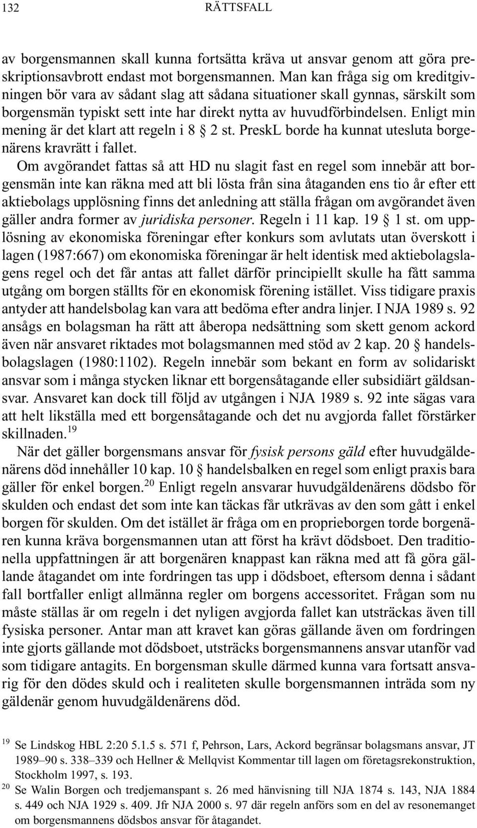 Enligt min mening är det klart att regeln i 8 2 st. PreskL borde ha kunnat utesluta borgenärens kravrätt i fallet.