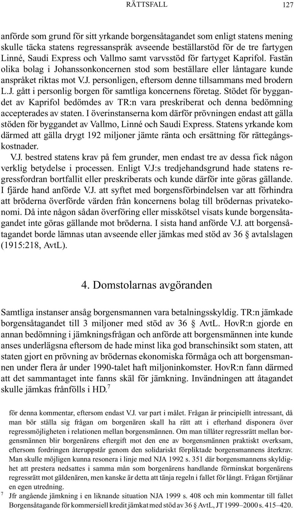 J. gått i personlig borgen för samtliga koncernens företag. Stödet för byggandet av Kaprifol bedömdes av TR:n vara preskriberat och denna bedömning accepterades av staten.