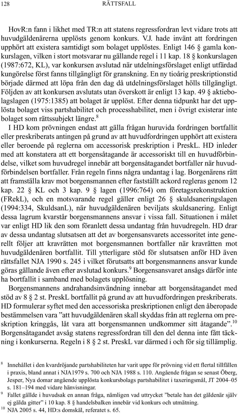 18 konkurslagen (1987:672, KL), var konkursen avslutad när utdelningsförslaget enligt utfärdad kungörelse först fanns tillgängligt för granskning.