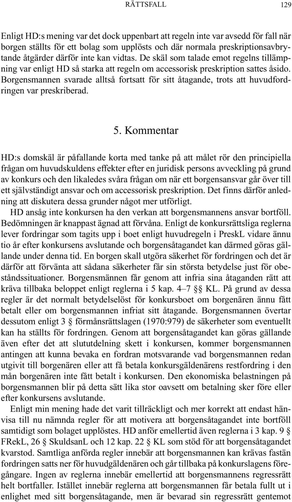 Borgensmannen svarade alltså fortsatt för sitt åtagande, trots att huvudfordringen var preskriberad. 5.