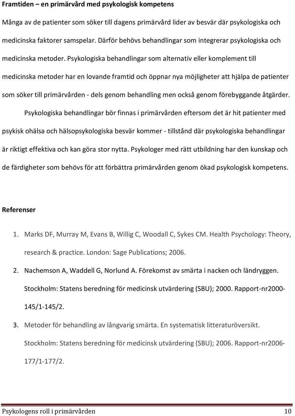 Psykologiska behandlingar som alternativ eller komplement till medicinska metoder har en lovande framtid och öppnar nya möjligheter att hjälpa de patienter som söker till primärvården - dels genom