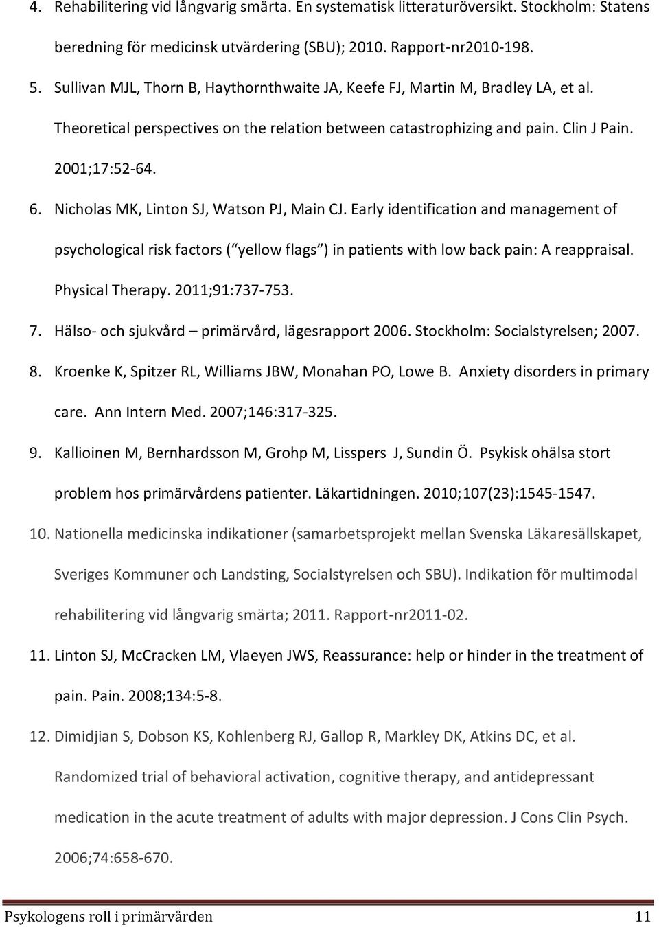 Nicholas MK, Linton SJ, Watson PJ, Main CJ. Early identification and management of psychological risk factors ( yellow flags ) in patients with low back pain: A reappraisal. Physical Therapy.