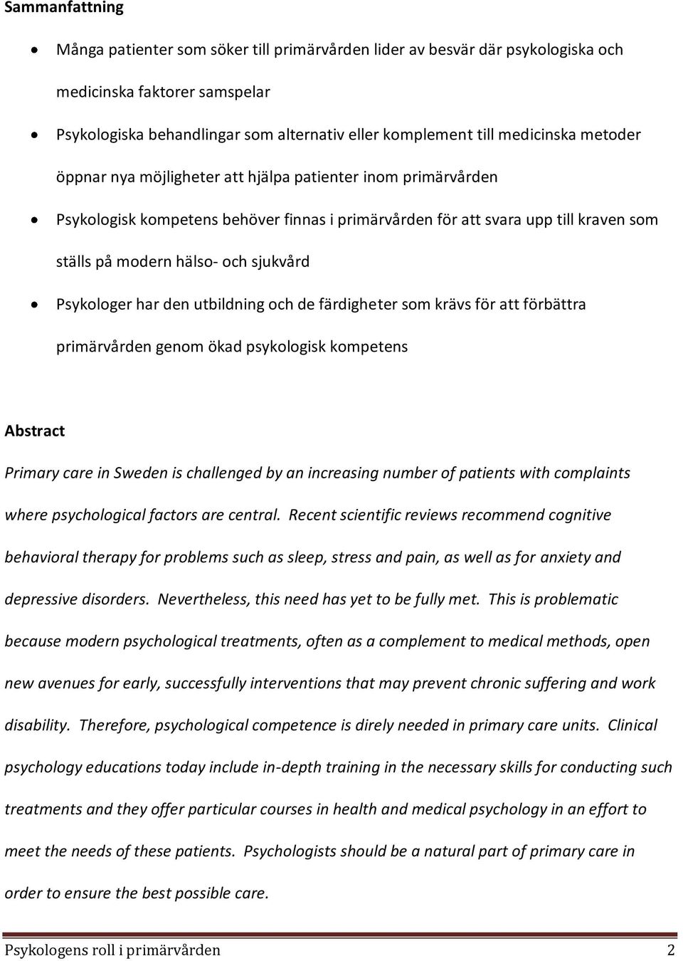 Psykologer har den utbildning och de färdigheter som krävs för att förbättra primärvården genom ökad psykologisk kompetens Abstract Primary care in Sweden is challenged by an increasing number of