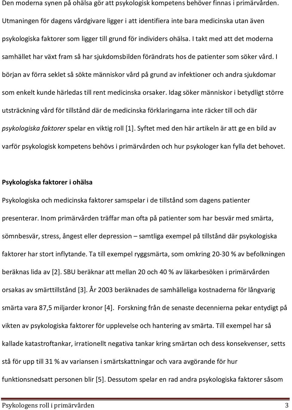 I takt med att det moderna samhället har växt fram så har sjukdomsbilden förändrats hos de patienter som söker vård.