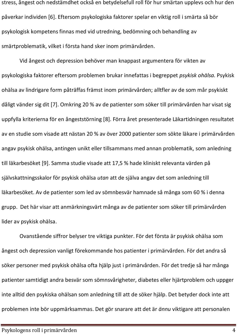 primärvården. Vid ångest och depression behöver man knappast argumentera för vikten av psykologiska faktorer eftersom problemen brukar innefattas i begreppet psykisk ohälsa.