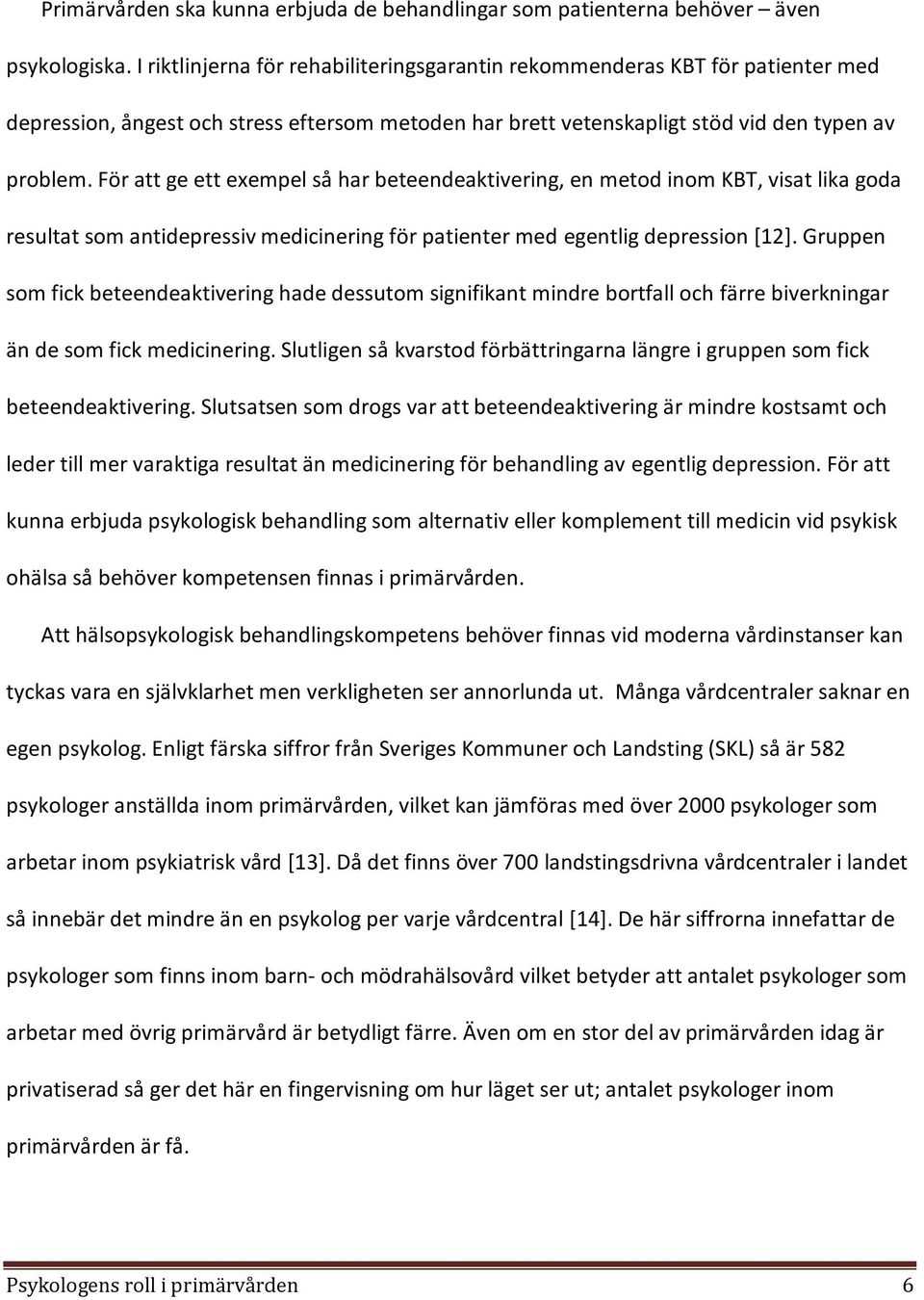 För att ge ett exempel så har beteendeaktivering, en metod inom KBT, visat lika goda resultat som antidepressiv medicinering för patienter med egentlig depression [12].