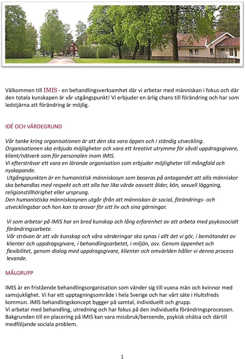 Organisationen ska erbjuda möjligheter och vara ett kreativt utrymme för såväl uppdragsgivare, klient/nätverk som för personalen inom IMIS.