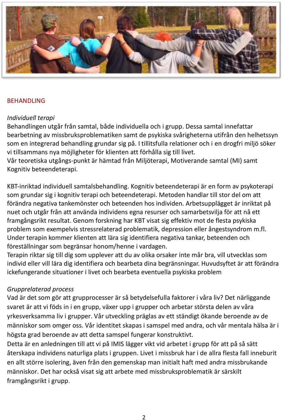 I tillitsfulla relationer och i en drogfri miljö söker vi tillsammans nya möjligheter för klienten att förhålla sig till livet.