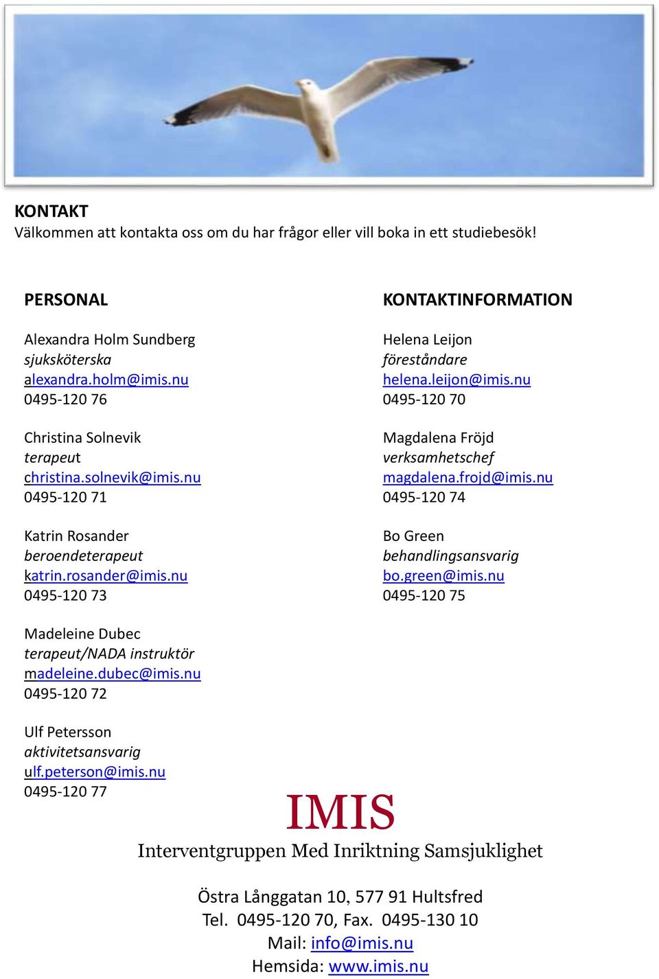nu 0495-120 73 KONTAKTINFORMATION Helena Leijon föreståndare helena.leijon@imis.nu 0495-120 70 Magdalena Fröjd verksamhetschef magdalena.frojd@imis.nu 0495-120 74 Bo Green behandlingsansvarig bo.