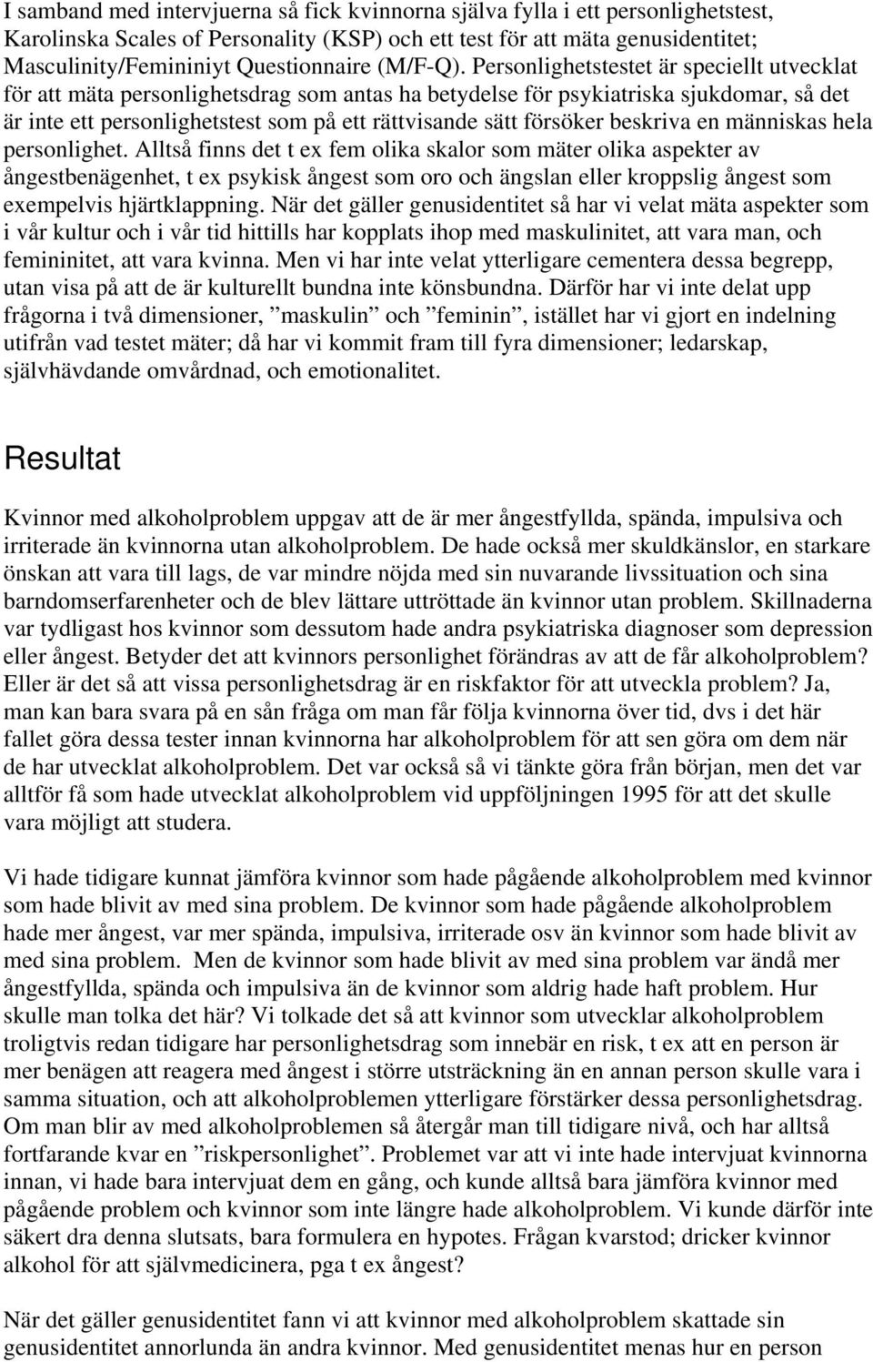 Personlighetstestet är speciellt utvecklat för att mäta personlighetsdrag som antas ha betydelse för psykiatriska sjukdomar, så det är inte ett personlighetstest som på ett rättvisande sätt försöker