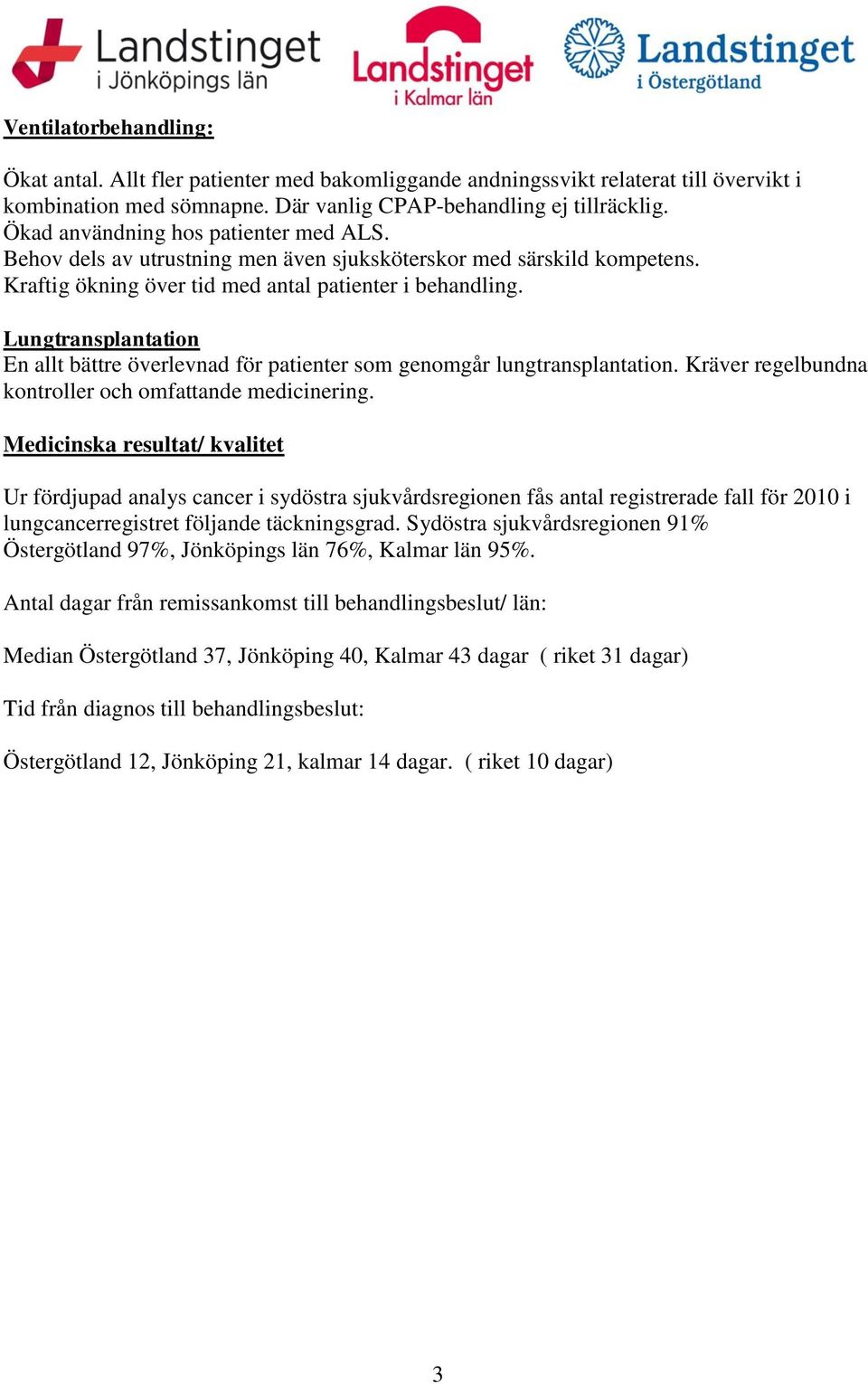 Lungtransplantation En allt bättre överlevnad för patienter som genomgår lungtransplantation. Kräver regelbundna kontroller och omfattande medicinering.