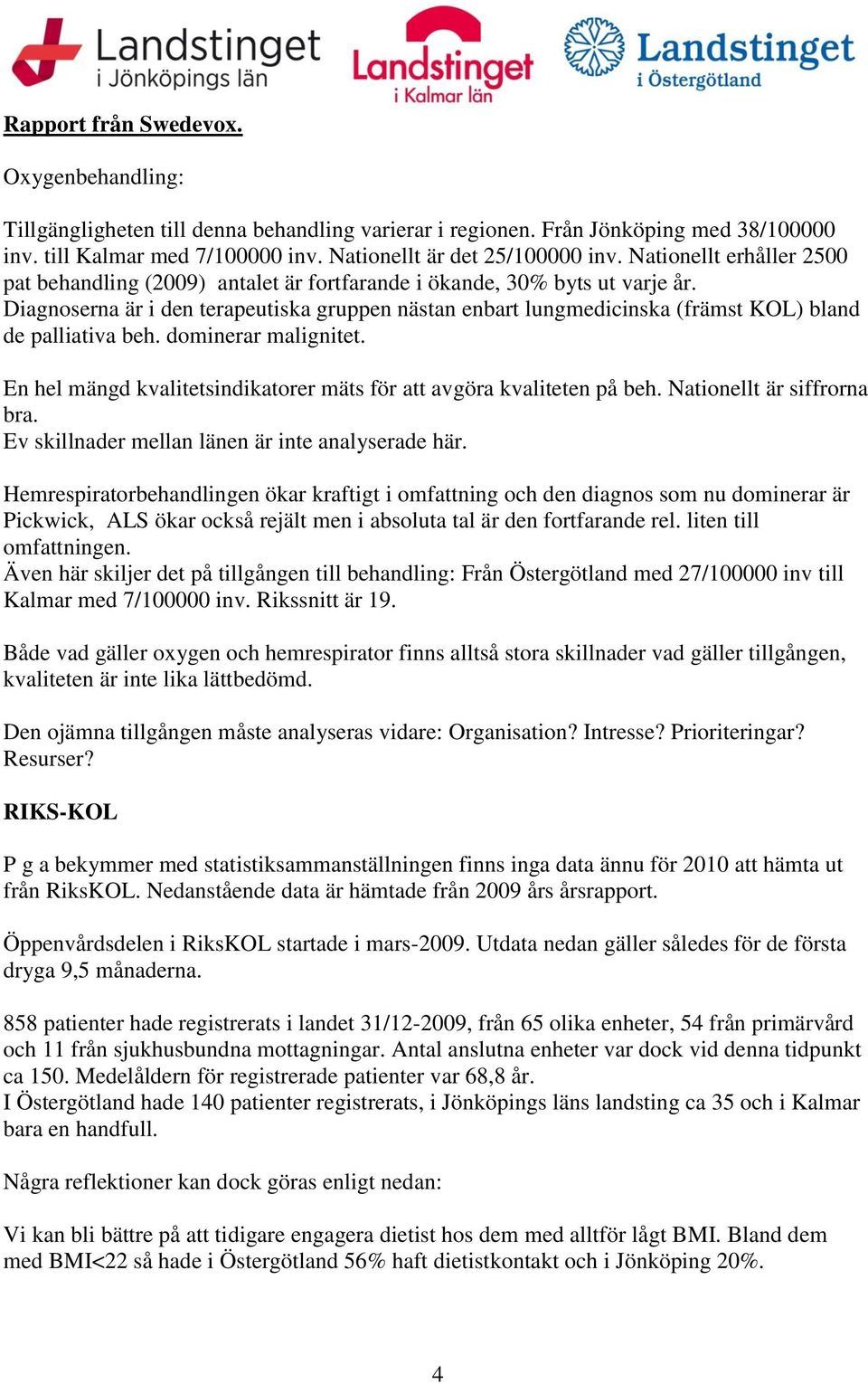 Diagnoserna är i den terapeutiska gruppen nästan enbart lungmedicinska (främst KOL) bland de palliativa beh. dominerar malignitet.