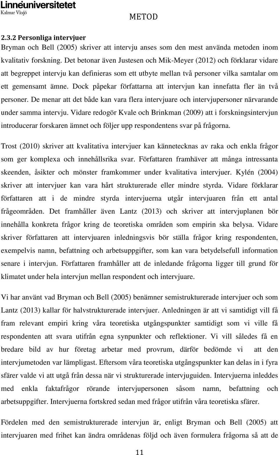 Dock påpekar författarna att intervjun kan innefatta fler än två personer. De menar att det både kan vara flera intervjuare och intervjupersoner närvarande under samma intervju.