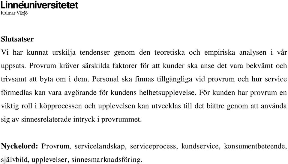 Personal ska finnas tillgängliga vid provrum och hur service förmedlas kan vara avgörande för kundens helhetsupplevelse.