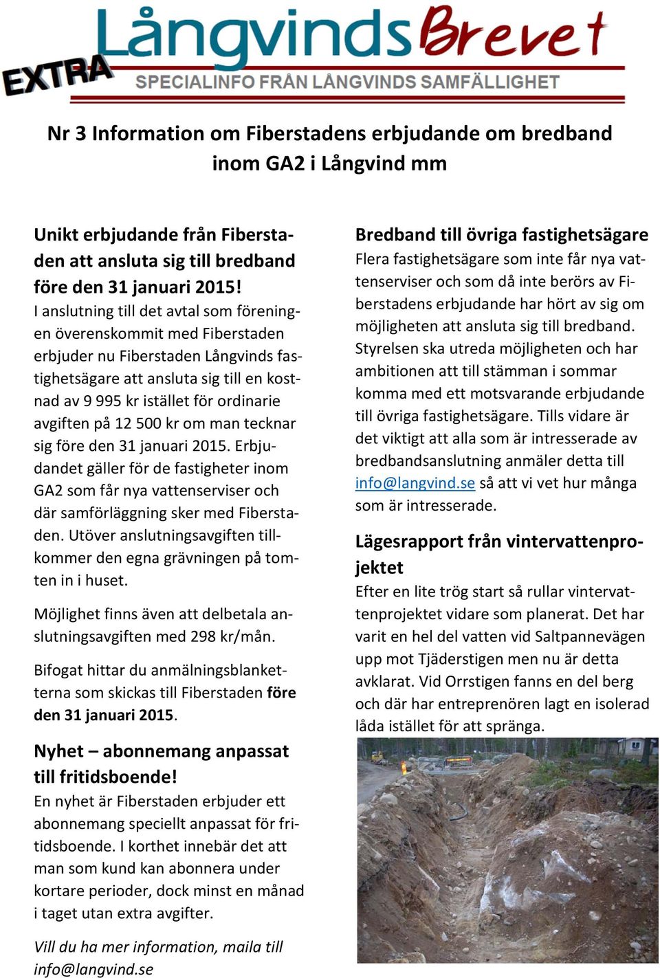 på 12 500 kr om man tecknar sig före den 31 januari 2015. Erbjudandet gäller för de fastigheter inom GA2 som får nya vattenserviser och där samförläggning sker med Fiberstaden.