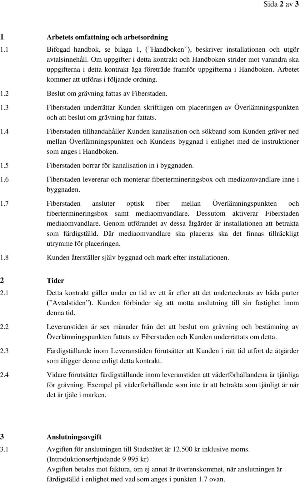 2 Beslut om grävning fattas av Fiberstaden. 1.