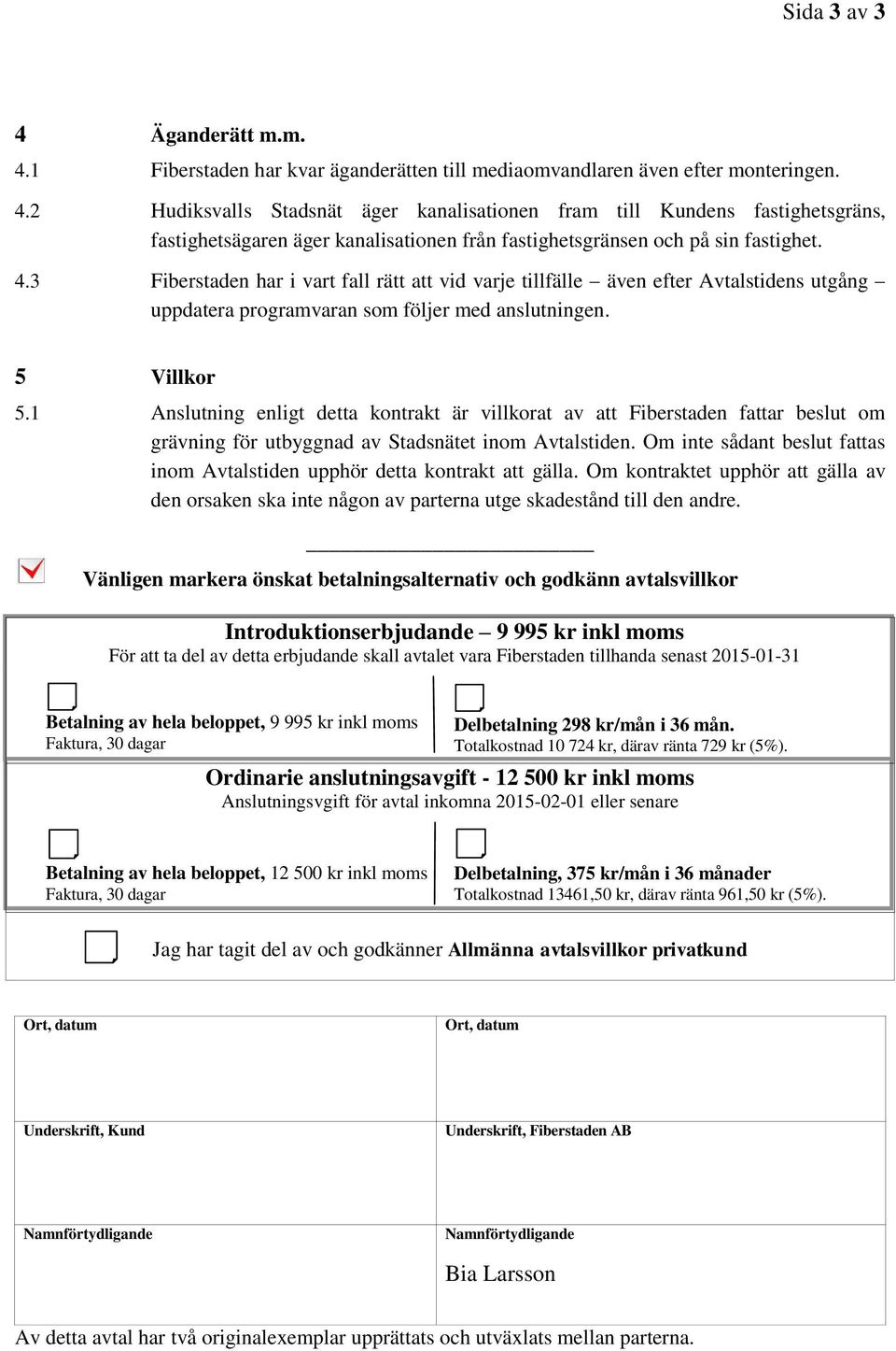 1 Anslutning enligt detta kontrakt är villkorat av att Fiberstaden fattar beslut om grävning för utbyggnad av Stadsnätet inom Avtalstiden.