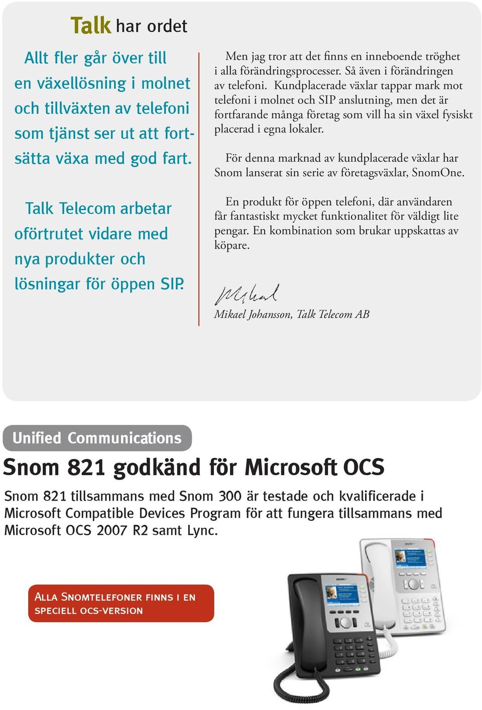 Kundplacerade växlar tappar mark mot telefoni i molnet och SIP anslutning, men det är fortfarande många företag som vill ha sin växel fysiskt placerad i egna lokaler.