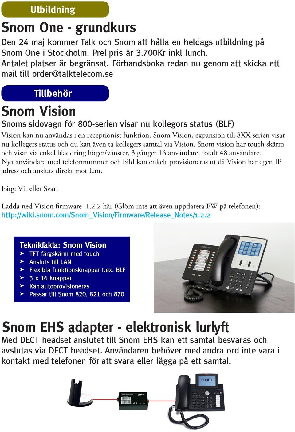 se Tillbehör Snom Vision Snoms sidovagn för 800-serien visar nu kollegors status (BLF) Vision kan nu användas i en receptionist funktion.