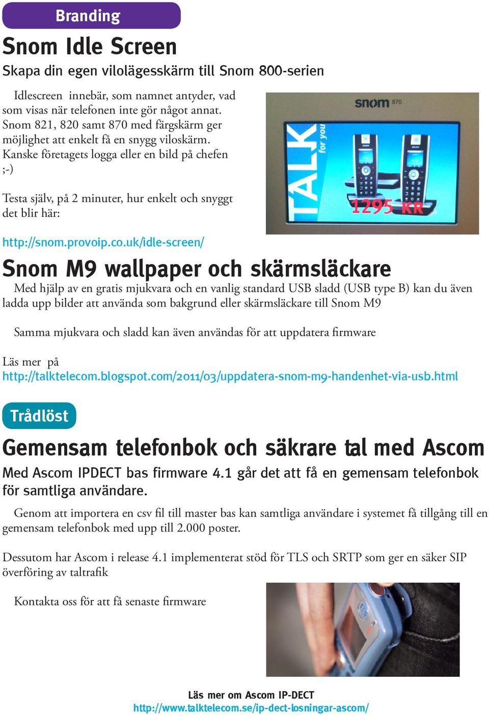 Kanske företagets logga eller en bild på chefen ;-) Testa själv, på 2 minuter, hur enkelt och snyggt det blir här: http://snom.provoip.co.