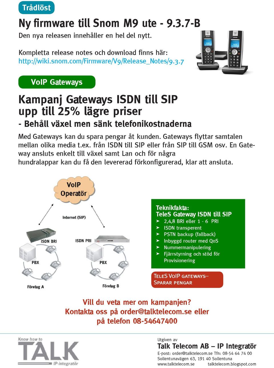 7 VoIP Gateways Kampanj Gateways ISDN till SIP upp till 25% lägre priser - Behåll växel men sänk telefonikostnaderna Med Gateways kan du spara pengar åt kunden.