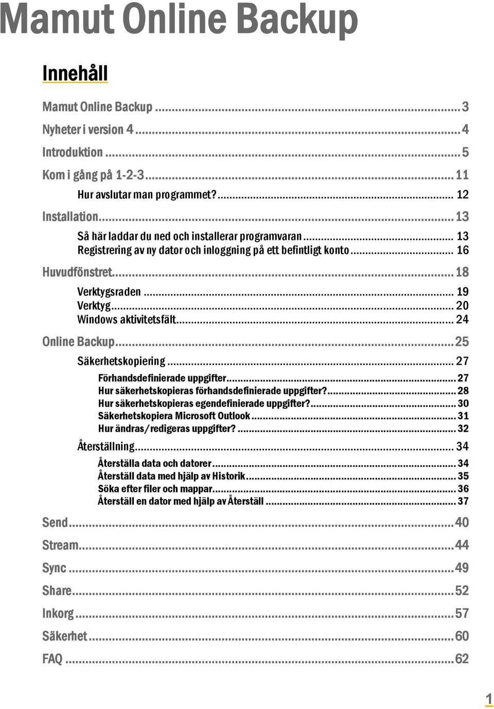 .. 20 Windows aktivitetsfält... 24 Online Backup... 25 Säkerhetskopiering... 27 Förhandsdefinierade uppgifter... 27 Hur säkerhetskopieras förhandsdefinierade uppgifter?