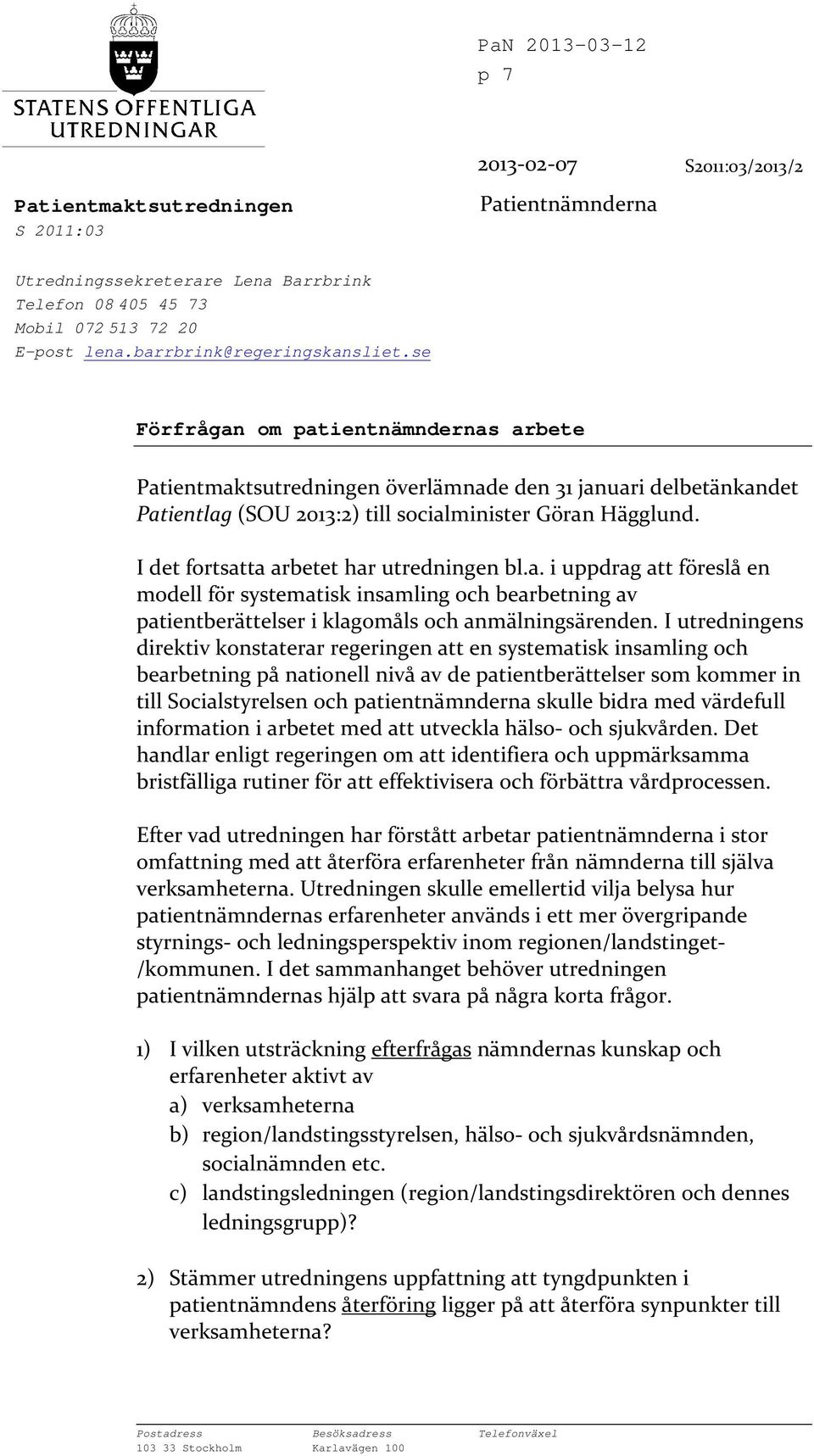 I det fortsatta arbetet har utredningen bl.a. i uppdrag att föreslå en modell för systematisk insamling och bearbetning av patientberättelser i klagomåls och anmälningsärenden.