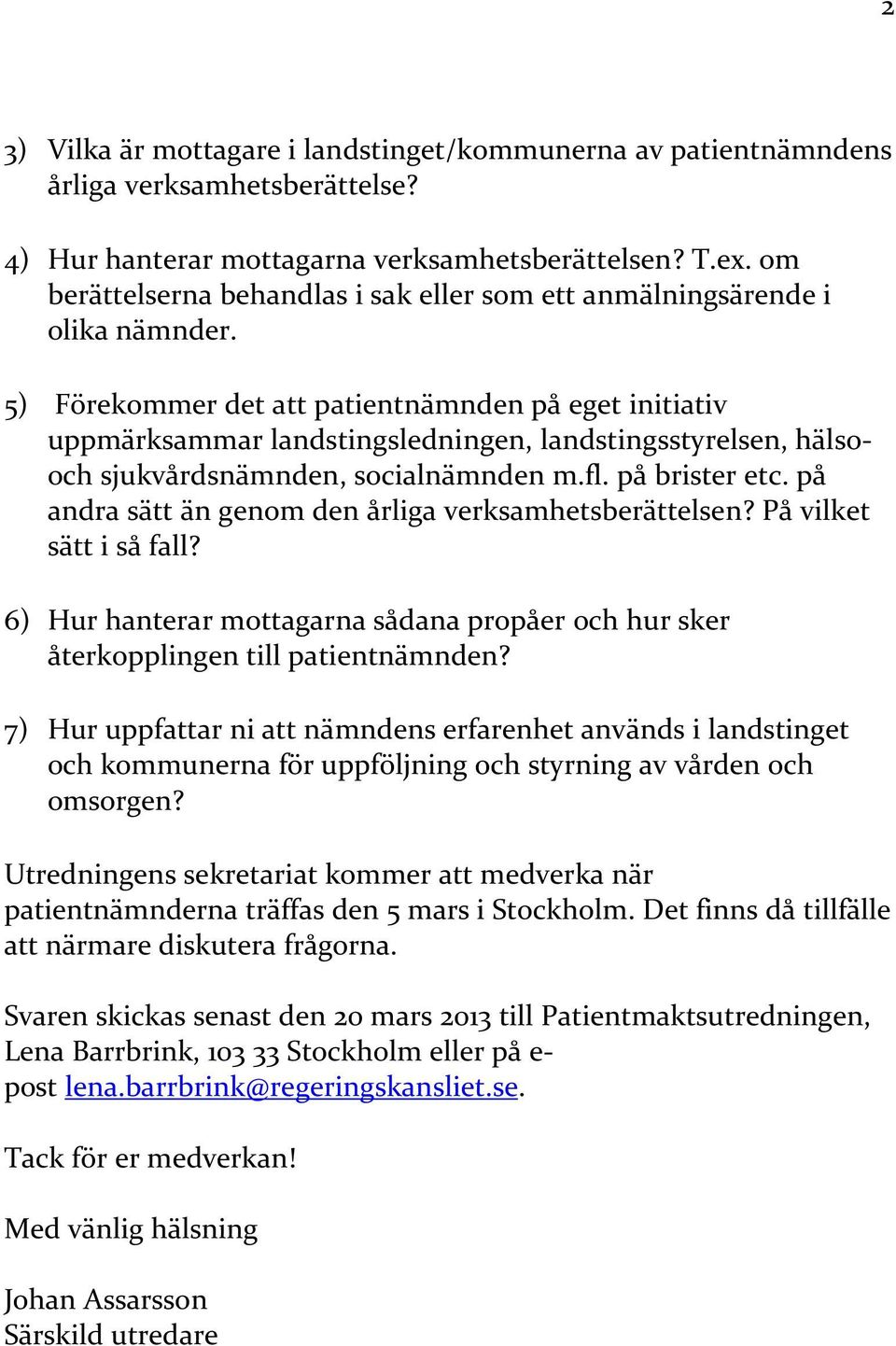 5) Förekommer det att patientnämnden på eget initiativ uppmärksammar landstingsledningen, landstingsstyrelsen, hälsooch sjukvårdsnämnden, socialnämnden m.fl. på brister etc.