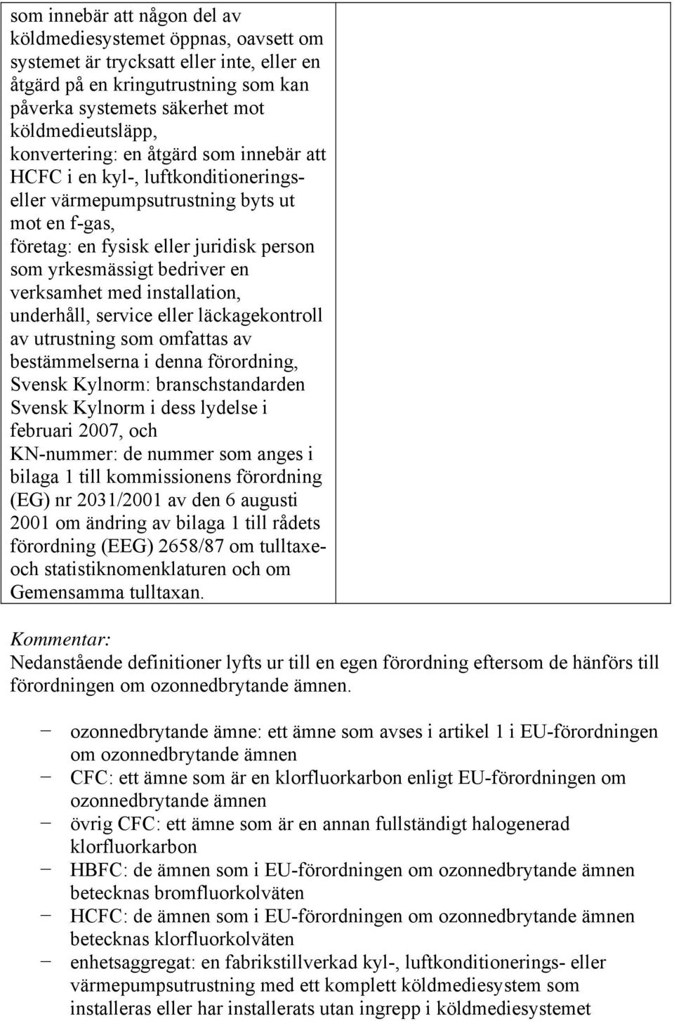 verksamhet med installation, underhåll, service eller läckagekontroll av utrustning som omfattas av bestämmelserna i denna förordning, Svensk Kylnorm: branschstandarden Svensk Kylnorm i dess lydelse