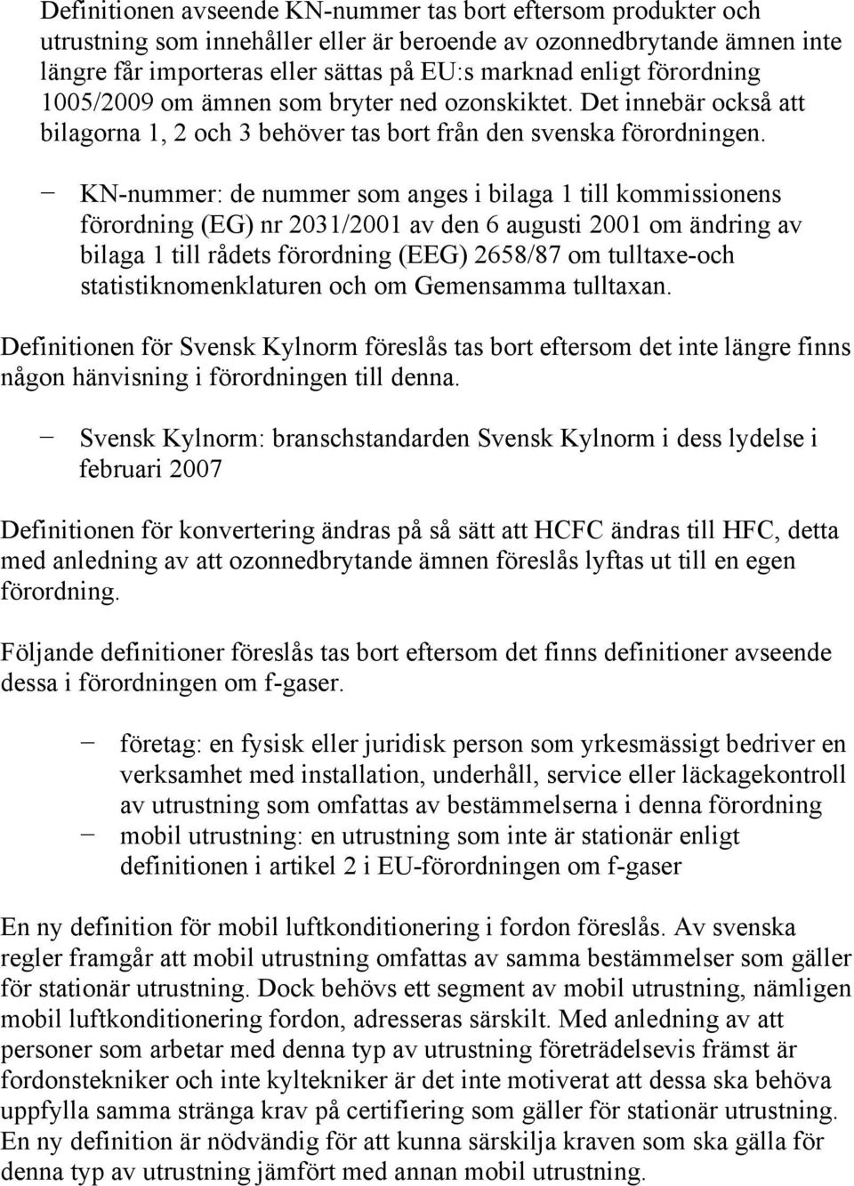 KN-nummer: de nummer som anges i bilaga 1 till kommissionens förordning (EG) nr 2031/2001 av den 6 augusti 2001 om ändring av bilaga 1 till rådets förordning (EEG) 2658/87 om tulltaxe-och
