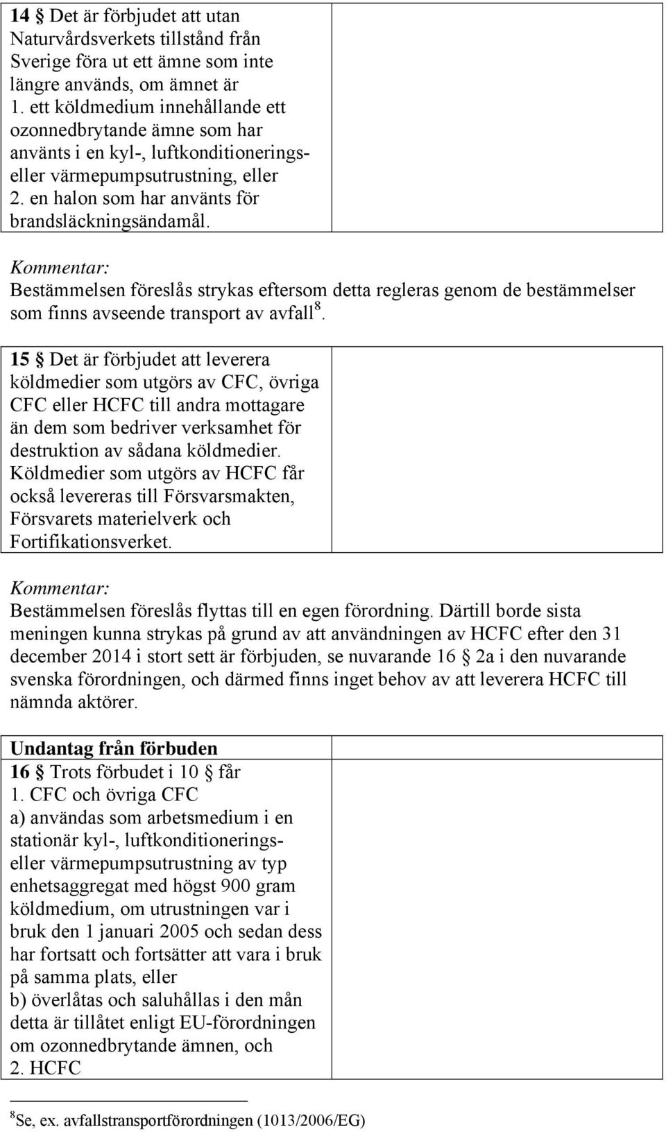 Bestämmelsen föreslås strykas eftersom detta regleras genom de bestämmelser som finns avseende transport av avfall 8.