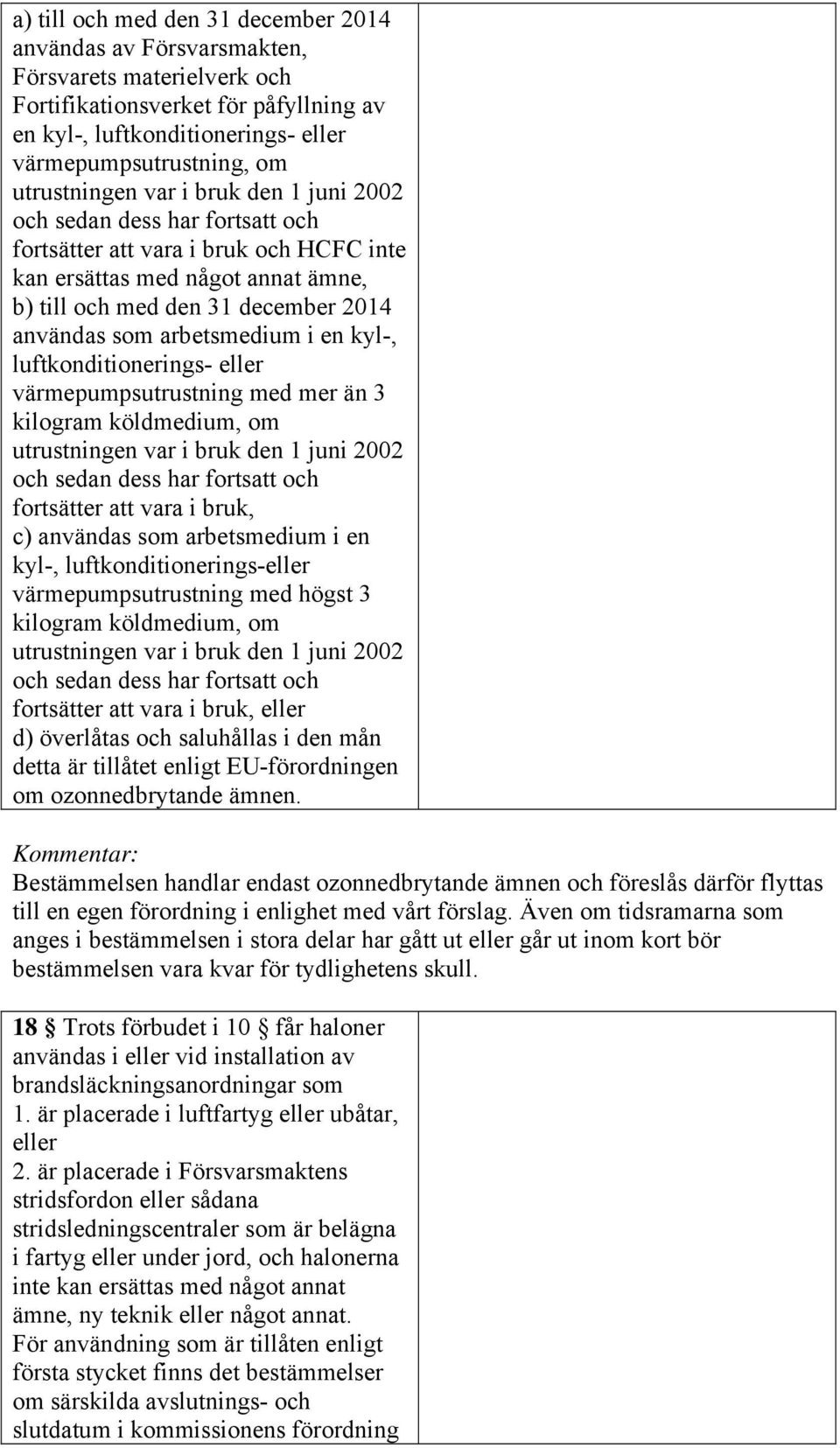 arbetsmedium i en kyl-, luftkonditionerings- eller värmepumpsutrustning med mer än 3 kilogram köldmedium, om utrustningen var i bruk den 1 juni 2002 och sedan dess har fortsatt och fortsätter att