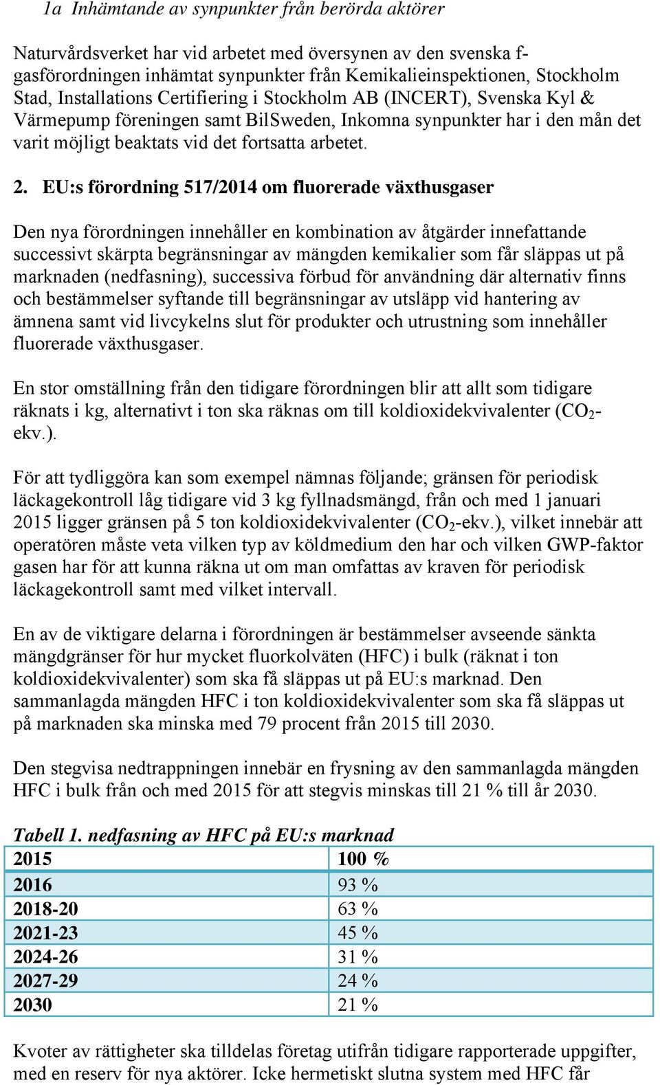EU:s förordning 517/2014 om fluorerade växthusgaser Den nya förordningen innehåller en kombination av åtgärder innefattande successivt skärpta begränsningar av mängden kemikalier som får släppas ut