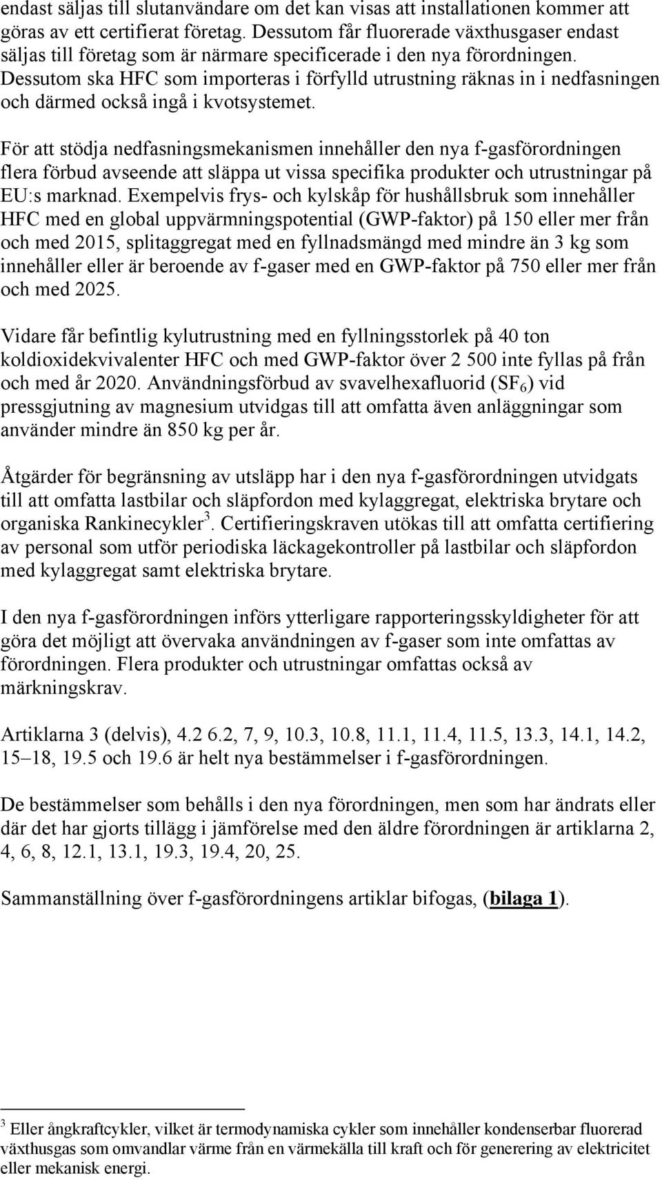 Dessutom ska HFC som importeras i förfylld utrustning räknas in i nedfasningen och därmed också ingå i kvotsystemet.
