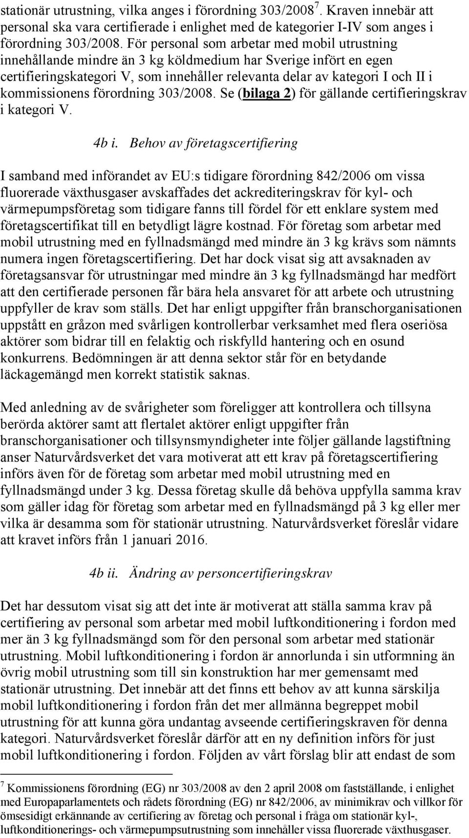 kommissionens förordning 303/2008. Se (bilaga 2) för gällande certifieringskrav i kategori V. 4b i.