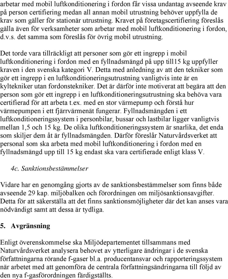 Det torde vara tillräckligt att personer som gör ett ingrepp i mobil luftkonditionering i fordon med en fyllnadsmängd på upp till15 kg uppfyller kraven i den svenska kategori V.