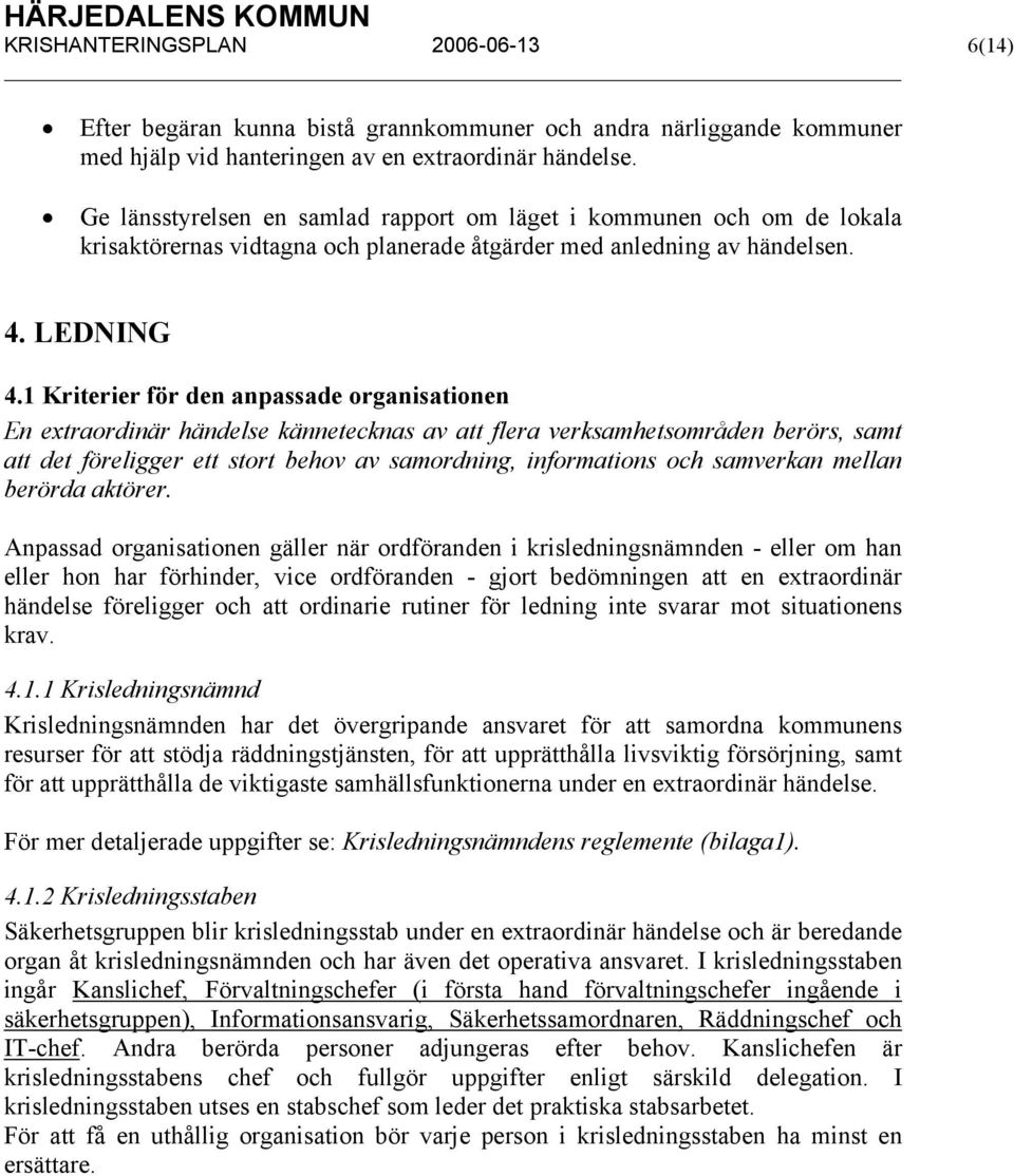 1 Kriterier för den anpassade organisationen En extraordinär händelse kännetecknas av att flera verksamhetsområden berörs, samt att det föreligger ett stort behov av samordning, informations och