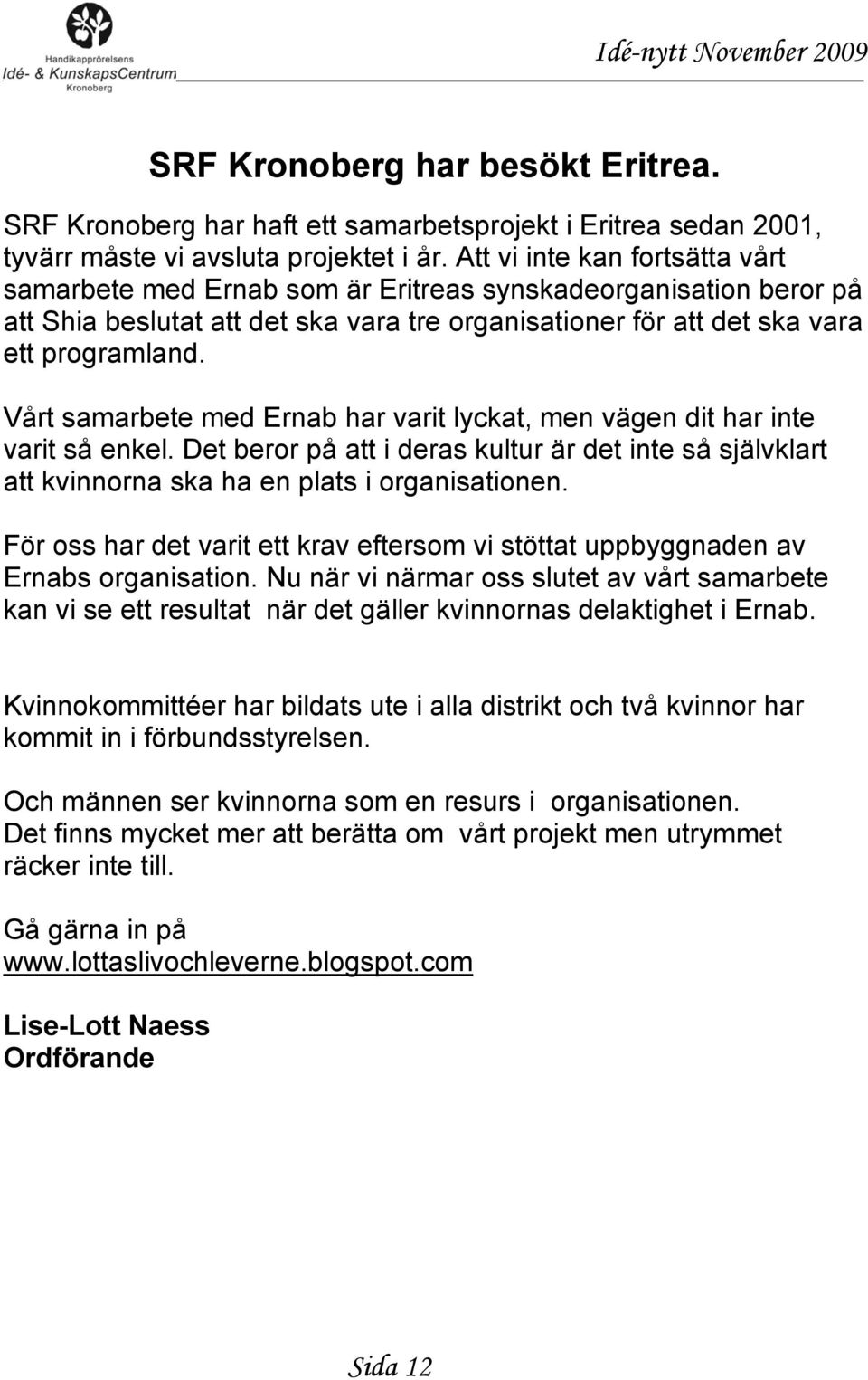 Vårt samarbete med Ernab har varit lyckat, men vägen dit har inte varit så enkel. Det beror på att i deras kultur är det inte så självklart att kvinnorna ska ha en plats i organisationen.
