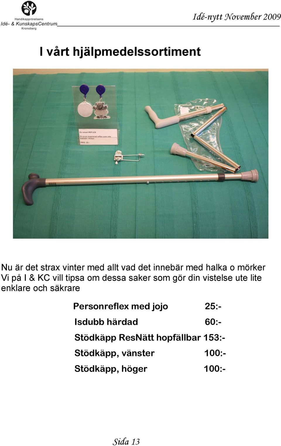 lite enklare och säkrare Personreflex med jojo 25:- Isdubb härdad 60:- Stödkäpp