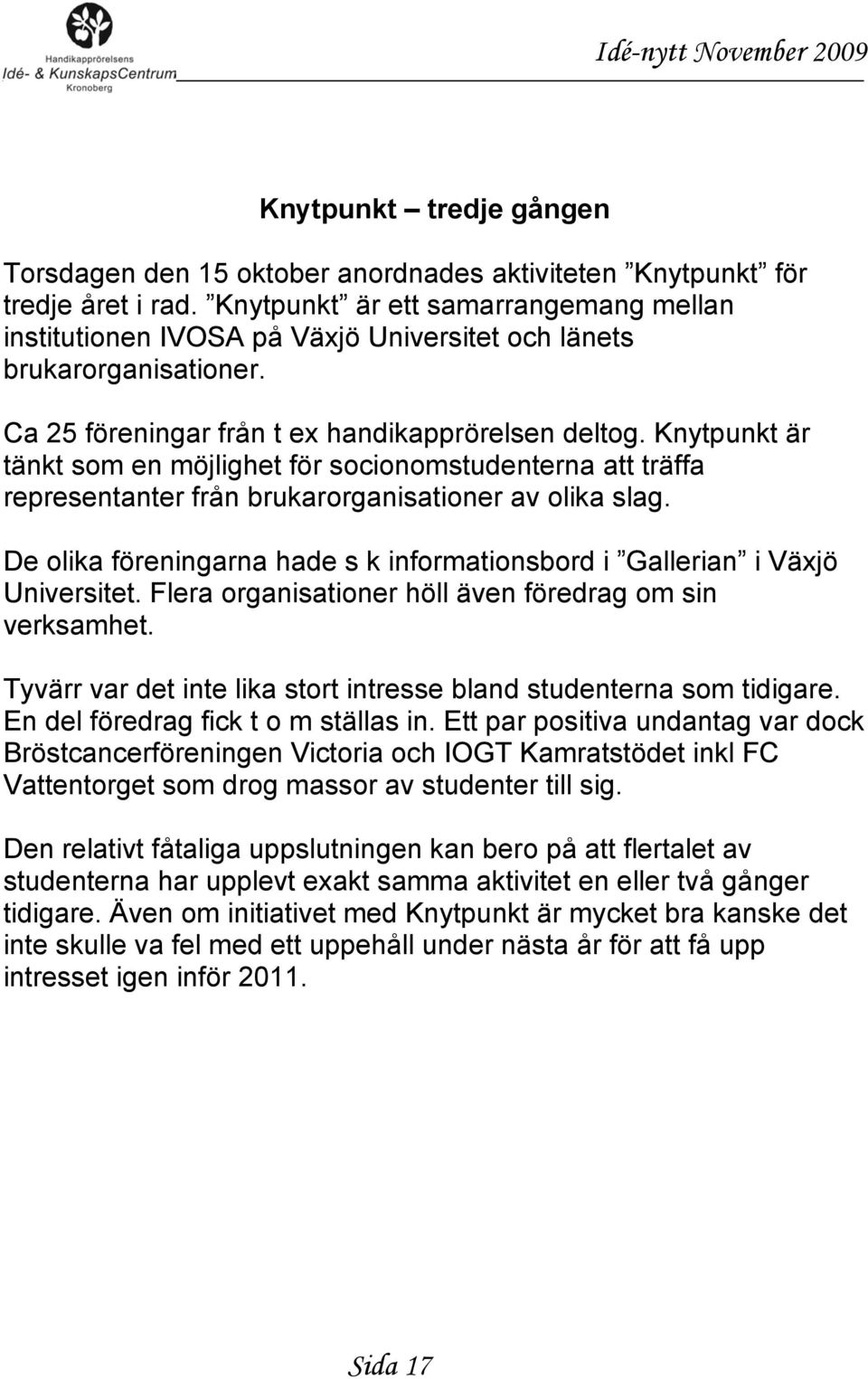 Knytpunkt är tänkt som en möjlighet för socionomstudenterna att träffa representanter från brukarorganisationer av olika slag.