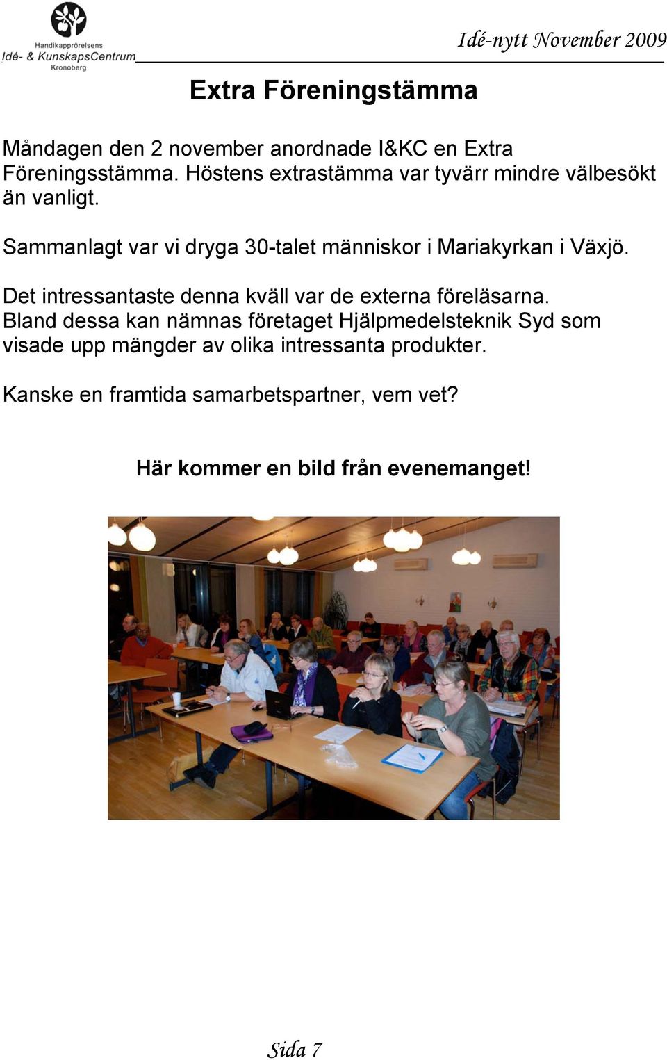 Sammanlagt var vi dryga 30-talet människor i Mariakyrkan i Växjö. Det intressantaste denna kväll var de externa föreläsarna.