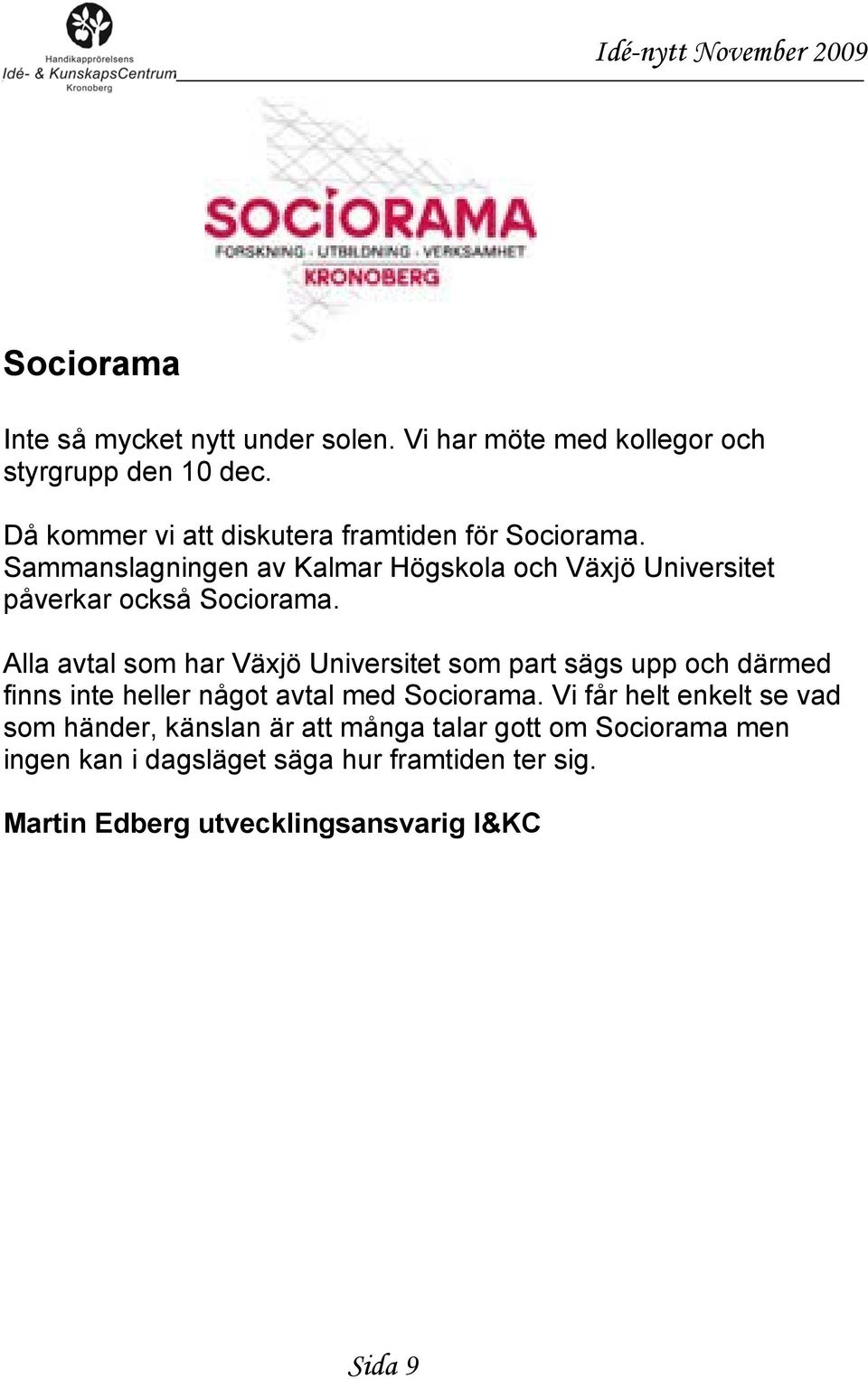 Sammanslagningen av Kalmar Högskola och Växjö Universitet påverkar också Sociorama.