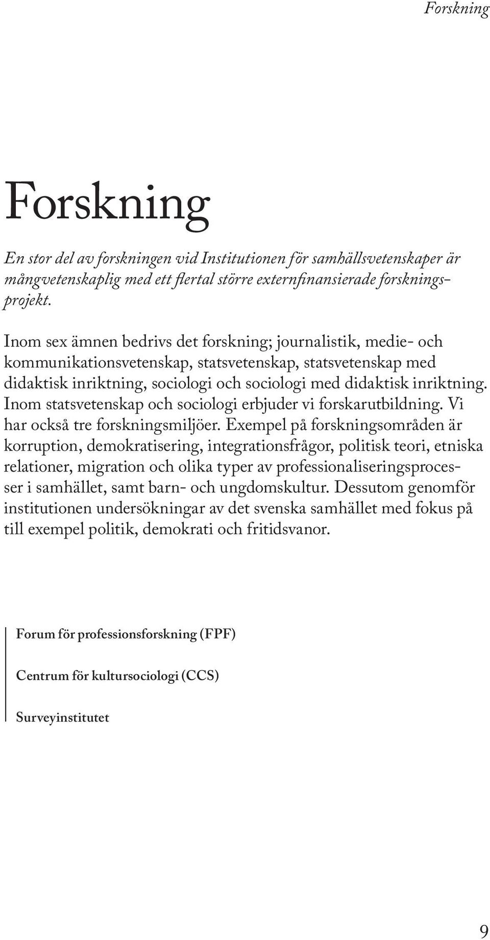 Inom statsvetenskap och sociologi erbjuder vi forskarutbildning. Vi har också tre forskningsmiljöer.