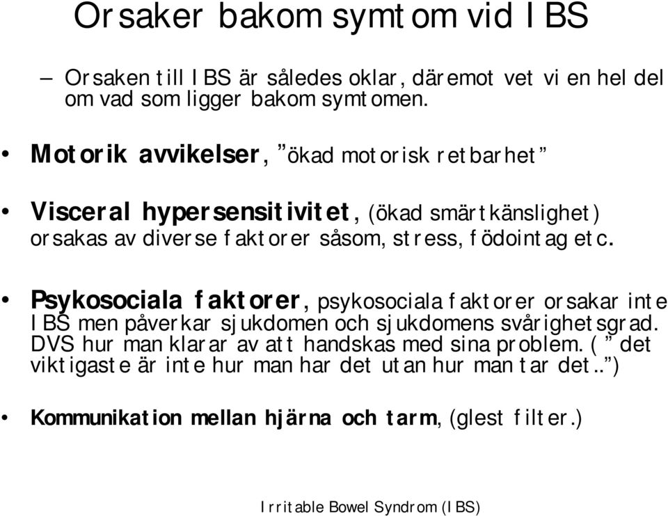 födointag etc. Psykosociala faktorer, psykosociala faktorer orsakar inte IBS men påverkar sjukdomen och sjukdomens svårighetsgrad.