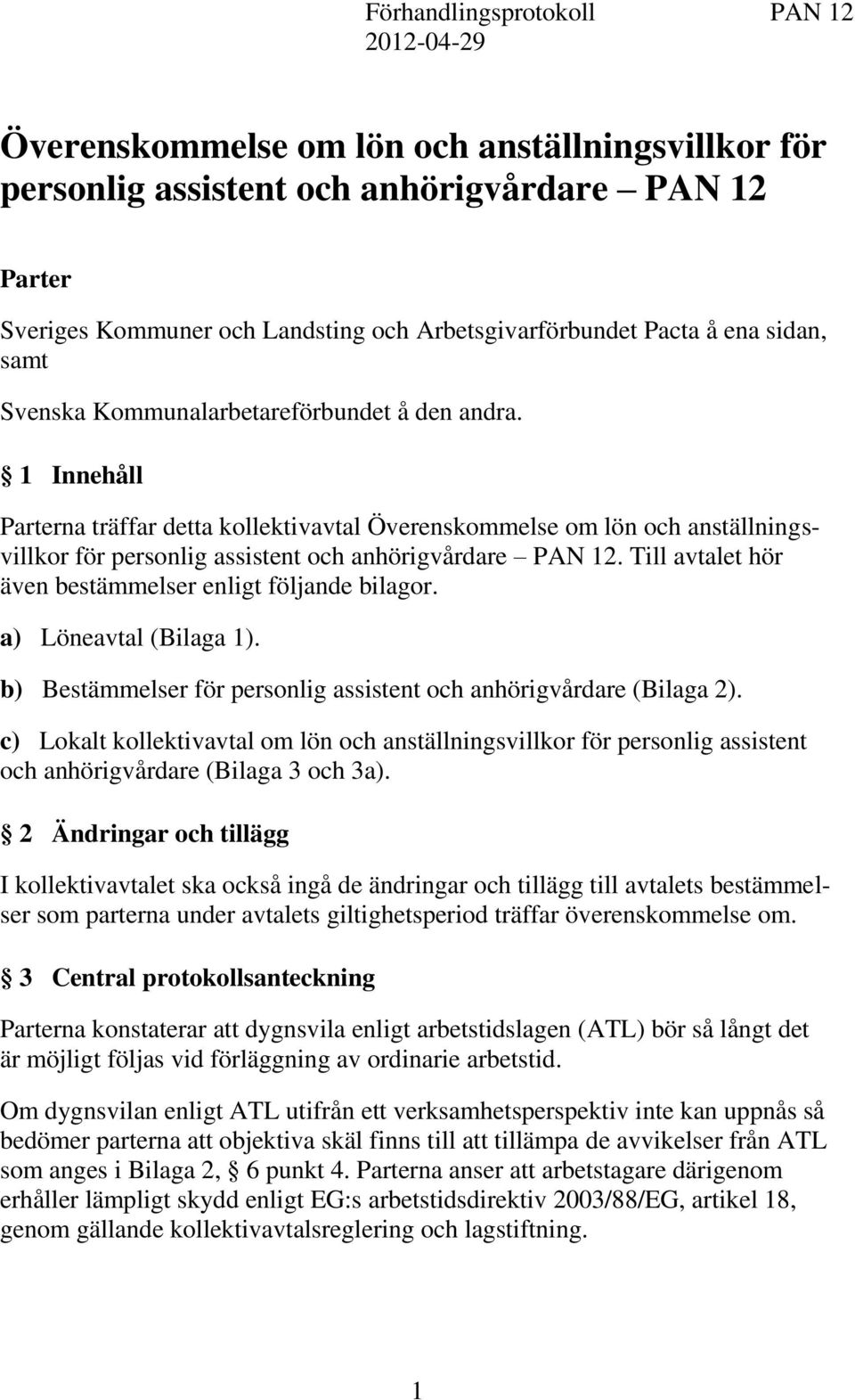 1 Innehåll Parterna träffar detta kollektivavtal Överenskommelse om lön och anställningsvillkor för personlig assistent och anhörigvårdare PAN 12.