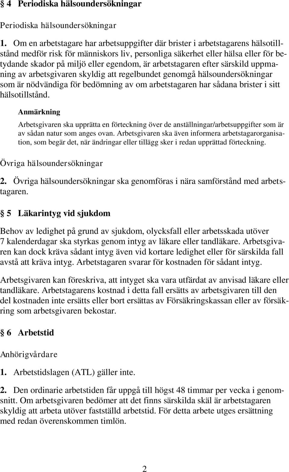 är arbetstagaren efter särskild uppmaning av arbetsgivaren skyldig att regelbundet genomgå hälsoundersökningar som är nödvändiga för bedömning av om arbetstagaren har sådana brister i sitt