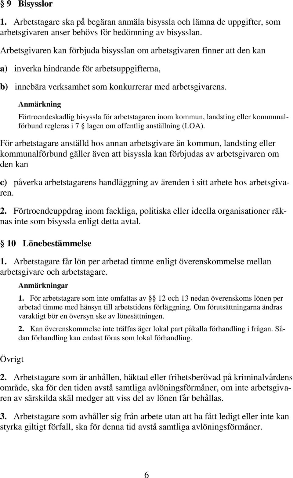 Anmärkning Förtroendeskadlig bisyssla för arbetstagaren inom kommun, landsting eller kommunalförbund regleras i 7 lagen om offentlig anställning (LOA).