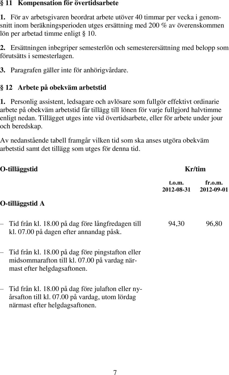 0 % av överenskommen lön per arbetad timme enligt 10. 2. Ersättningen inbegriper semesterlön och semesterersättning med belopp som förutsätts i semesterlagen. 3.