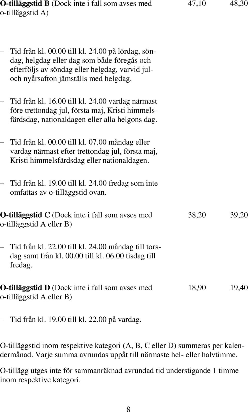 00 vardag närmast före trettondag jul, första maj, Kristi himmelsfärdsdag, nationaldagen eller alla helgons dag. Tid från kl. 00.00 till kl. 07.